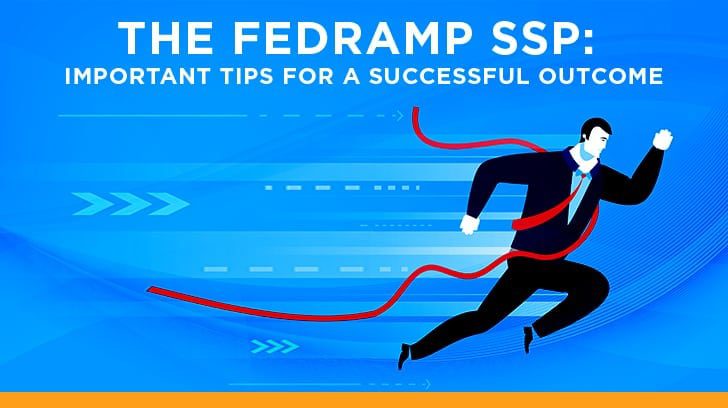 The FedRAMP SSP (System Security Plan) Tips for Successful Outcome