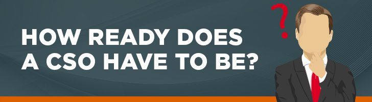 How ready does a CSO have to be?