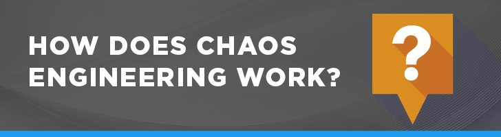 How does chaos engineering work?