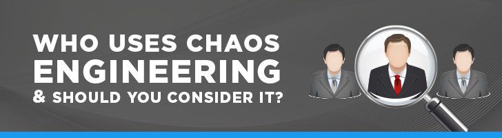 Who uses chaos engineering?