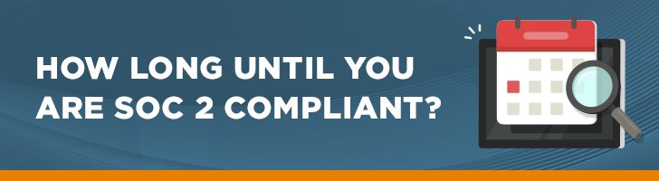 How long until you are SOC 2 compliant?