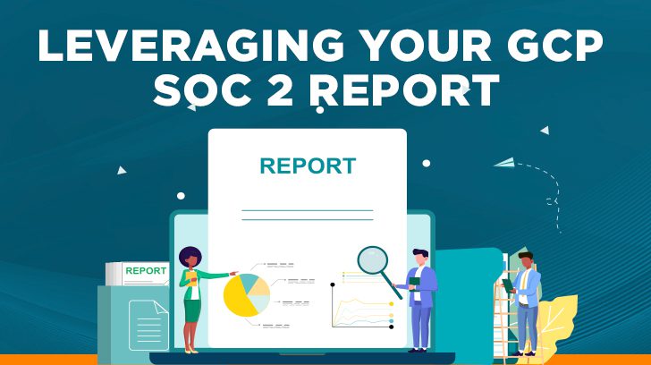 Leveraging your GCP SOC 2 Report