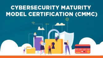 Cybersecurity maturity model certification (CMMC)