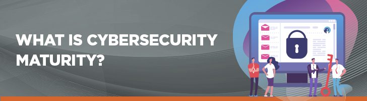 What is cybersecurity maturity?