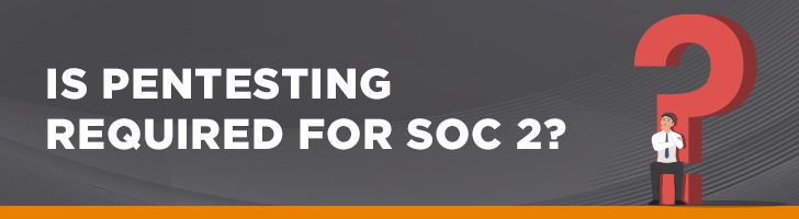 Is pentesting required for SOC 2?