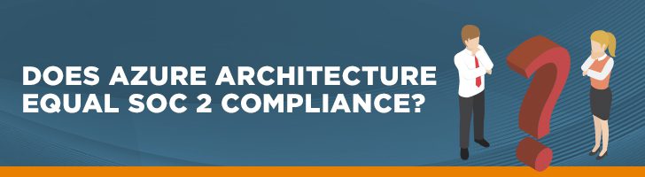 Does Azure architecture equal SOC 2 compliance?