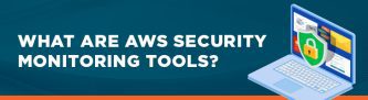 Key AWS Monitoring Tools For Security & Audit Compliance