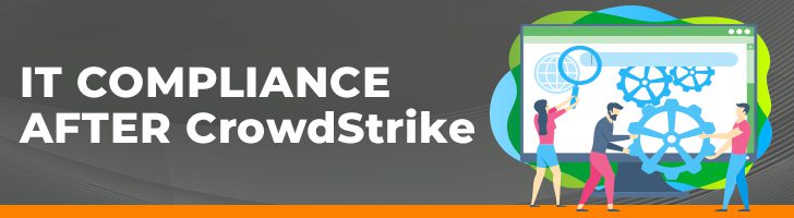 IT compliance strategies in the wake of CrowdStrike