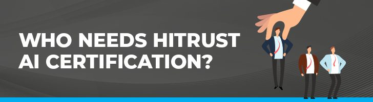 Who Needs HITRUST AI Certification?