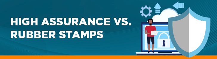 High assurance vs. rubber stamps