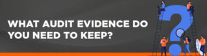 What audit evidence do you need to keep?