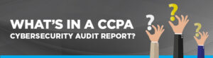 What is in a CCPA Cybersecurity audit