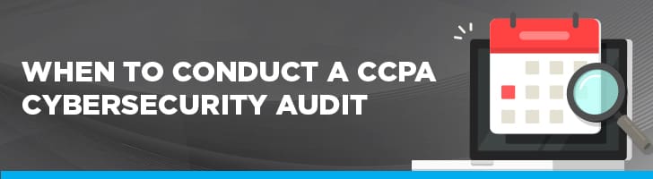 When to conduct a CCPA Cybersecurity audit