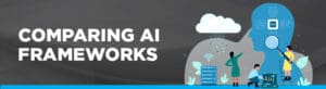 Comparing AI Frameworks