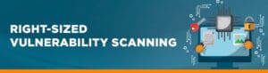Right-sized vulnerability scanning